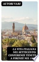 La Vita Italiana nel Settecento: Conferenze tenute a Firenze nel 1895