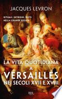 La vita quotidiana a Versailles nei secoli XVII e XVIII