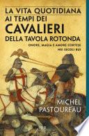 La vita quotidiana ai tempi dei cavalieri della tavola rotonda