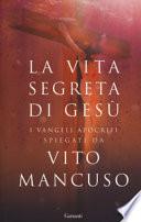 La vita segreta di Gesù. I Vangeli apocrifi spiegati da Vito Mancuso