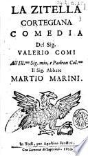 LA zitella cortegiana comedia del sig. Valerio Comi. All'ill.mo ... abbate Martio Marini