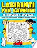 Labirinti per Bambini Da Risolvere E Colorare - I Più Belli E Divertenti, Tante Pagine - Libro DI Attività per Bambini