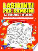 Labirinti per Bambini Da Risolvere E Colorare - I Più Belli E Divertenti, Tante Pagine - Libro DI Attività per Bambini