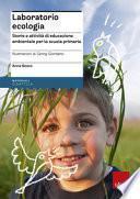 Laboratorio ecologia. Storie e attività di educazione ambientale per la scuola primaria