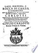 Lago, fortezza, e Rocca di Garda e Gardesana con la genealogia de gli antichi signori di Garda, hora detti Carlotti nobili di Verona ... e signori di Masuquies, Caila, e S. Giouanni, nella lingua d'Occa[Giulio Dal Pozzo]