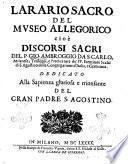 Larario sacro del museo allegorico cioè Discorsi sacri del P. Gio. Ambroggio da S. Carlo, milanese, ..