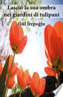Lasciò la sua ombra nei giardini di tulipani