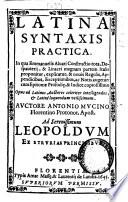 Latina Syntaxis practica. In qua Emmanuelis Alvari constructio tota, despauterii, & Linacri magnam partem ... auctore Antonio Mucino ...