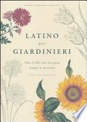 Latino per giardinieri. Oltre 3000 nomi di piante spiegati e raccontati
