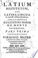 Latium restitutum, seu Latina lingua in veterem restituta splendorem. Opera, et industria Augustini Mariæ de Monte Savonensis. Pars prima [-quarta]