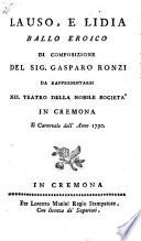 Lauso e Lidia ballo eroico di composizione del sig. Gasparo Ronzi da rappresentarsi nel Teatro della nobile società in Cremona il carnovale dell'anno 1790