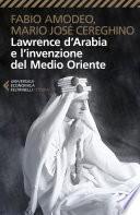 Lawrence d’Arabia e l’invenzione del Medio Oriente