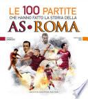 Le 100 partite che hanno fatto la storia della AS Roma
