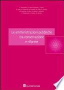 Le amministrazioni pubbliche tra conservazione e riforme. Omaggio degli allievi a Sabino Cassese.