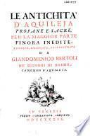 Le antichità d'Aquileja profane e sacre per la maggior parte finora inedite, raccolte, disegnate ed illustrate