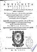Le antichità della città di Roma breuissimamente raccolte da chiunque hà scritto, ò antico, ò moderno; per Lucio Mauro, che hà voluto particolarmente tutti questi luoghi vedere: onde hà corretti molti errori, che ne gli altri scrittori di queste antichità si leggono. Appresso, Tutte le statue antiche, che in Roma in diuersi luoghi, e case particolari si ueggono, raccolte e descritte per M. Vlisse Aldroandi