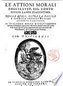 Le attioni morali dell'illust. sig. conte Giulio Landi piacentino nelle quali, oltra la facile e spedita introduttione all'Ethica d'Aristotele, si discorre molto risolutamente intorno al duello; si regolano in esso molti abusi; si tratta del modo di far le paci; & s'ha piena cognitione del uero proceder del gentilhuomo, del caualiere, & del principe
