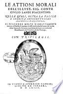 Le attioni morali dell'illust. sig. conte Giulio Landi piacentino nelle quali, oltra la facile e spedita introduttione all'Ethica d'Aristotele, si discorre molto risolutamente intorno al duello; si regolano in esso molti abusi; si tratta del modo di far le paci; & s'ha piena cognitione del uero pro