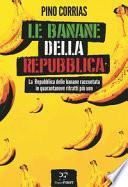 Le banane della Repubblica. La Repubblica delle banane raccontata in quarantanove ritratti più uno