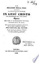 Le Belleze della fede ovvero la felicita di credere in Gesu Christo e di appartenere alla vera Chiesa...