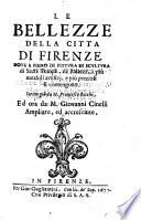 Le Bellezze della Citta di Firenze dove a pieno di pittura, di scultura, di sacri templi di palazzi i piu notabili artifizj si contengono