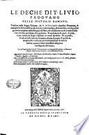 Le deche di T. Liuio padouano delle historie romane, tradotte nella lingua toscana, da M. Iacopo Nardi cittadino fiorentino, & nuouamente dal medesimo gia la terza volta riuedute, & emendate con le postille parimente ampliate nelle margini del libro, ... Et appresso, la valuta delle monete romane