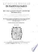 Le Diece veglie di Bartolomeo Arnigio. De gli ammendati costumi dell'humana vita. Nelle quali non sol si tratta di quelle vertù, ch'à viuer nella luce di Dio, & de gli huomini bisogneuoli sono: ma etiandio si flagellano acerrimamente que' vitij, che più de gli altri trasuiano dal camino de la ve