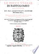 Le Diece veglie di Bartolomeo Arnigio. De gli ammendati costumi dell'humana vita. Nelle quali non sol si tratta di quelle vertù, ch'à viuer nella luce di Dio, & de gli huomini bisogneuoli sono: ma etiandio si flagellano acerrimamente que' vitij, che più de gli altri trasuiano dal camino de la vera gloria, & guastano la gratia ciuile