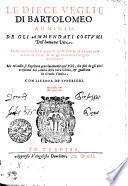 LE DIECE VEGLIE DI BARTOLOMEO ARNIGIO. DE GLI AMMENDATI COSTVMI Dell' humana Vita. Nelle quali non sol si trata di quelle Vertu, ch'á viuer nella luce di Dio, & de gli Huomini bisogneuoli sono: Ma etiandio si flagellano acerrimamente que' vitij, che più de gli altri trasuiano dal camino de la vera Gloria, & guastano la Gratia Ciuile