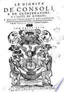 Le dignità de' consoli, e de gl'imperadori, e i fatti de' romani, e dell'accrescimento dell'imperio, ridotti in compendio da Sesto Ruffo, e similmente da Cassiodoro, e da M. Lodouico Dolce tradotti & ampliati