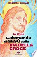 Le domande di Gesù sulla via della croce. Via crucis