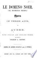 Le Domino noir. (Il Domino nero.) Opera in three acts ... with Italian and English words, the latter by Charles L. Kennedy. Edited by Arthur Sullivan and J. Pittman. [Vocal score.]