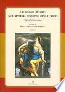 Le donne Medici nel sistema europeo delle corti XVI-XVIII secolo