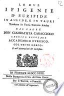Le due Ifigenie d'Euripide in Aulide, e in Tauri tradotte in verso toscano sciolto dal padre don Giambatista Caracciolo ... Col testo greco: e coll'annotazioni del medesimo