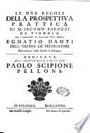 Le due regole della prospettiua prattica di M. Iacomo Barozzi da Vignola, con i commentari del reuerendo padre maestro Egnatio Danti dell'ordine de' predicatori mattematico dello Studio di Bologna