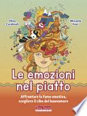 Le emozioni nel piatto. Affrontare la fame emotiva, scegliere il cibo del buonumore