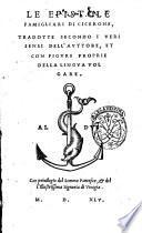 Le epistole famigliari di Cicerone, tradotte secondo i ueri sensi dell'auttore, et con figure proprie della lingua uolgare