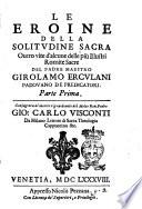 Le eroine della solitudine sacra ouero vite d'alcune delle più illustri romite sacre del padre maestro Girolamo Erculani padouano de predicatori. Parte prima [- seconda]