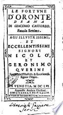 Le fortune d'Oronte drama di Giacomo Castoreo. Fauola settima. Agl'illustrissimi, ... Nicolò, et Geronimo Querini ..