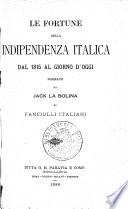 Le fortune della indipendenza italica dal 1815 al giorno d'oggi