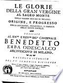 Le glorie della Gran Vergine al Sagro Monte sopra Varese Diocesi di Milano. Origine, e progresso della divozione, monistero, e fabrica delle sante capelle. Dedicate al eminentissimo e reverendissimo signor cadinale \sic! Benedetto Erba Odescalco arcivescovo di Milano. Raccolto istorico del fu Domenico Bigiogero ..