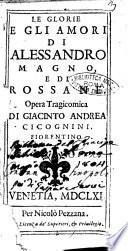 Le glorie e gli amori di Alessandro Magno, e di Rossane. Opera tragicomica di Giacinto Andrea Cicognini. Fiorentino