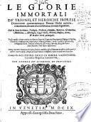 Le Glorie immortali de' trionfi, et heroiche imprese d'ottocento quarantacinque donne illustri antiche, e moderne, dotate di conditioni, e scienze segnalate ...