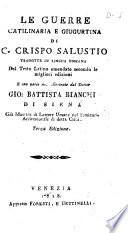 Le guerre catilinaria e giugurtina di C. Crispo Sallustio tradotte in lingua toscana dal testo latino emendato secondo le migliori edizioni e con varie note illustrate dal dottor Gio: Battista Bianchi di Siena ..