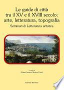 Le guide di città tra il XV e il XVIII secolo: arte, letteratura, topografia. Seminari di letteratura artistica