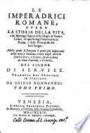 Le imperadrici romane, overo La storia della vita, e de' maneggi segreti delle mogli de' dodici Cesari, di quelle degl'imperadori di Roma, ... del signor di Serviez. Tradotta dal francese in italiano da Diego Nonnanuci. Tomo