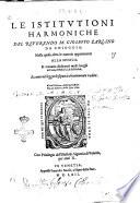 Le istitutioni harmoniche del reuerendo m. Gioseffo Zarlino da Chioggia; nelle quali; oltra le materie appartenenti alla musica; si trouano dichiarati molti luoghi di poeti, d'historici, & di filosofi; si come nel leggerle si potra chiaramente vedere