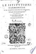 Le istitutioni harmoniche di M. Gioseffo Zarlino da Chioggia: nelle quali; oltra le materie appartenenti alla musica; si trouano dichiarati molti luoghi di poeti, historici, & di filosofi; si come nel leggerle si potra chiaramente vedere