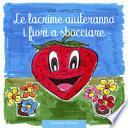 Le lacrime aiuteranno i fiori a sbocciare. Fragolina Adelaide. Ediz. a colori