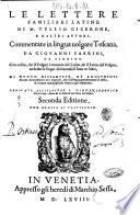 Le lettere familiari latine di M. Tullio Cicerone, e d'altri autori. Commentate in lingua uolgare toscana da Giovanni Fabrini, ... Di nuovo ristampate, et aggiuntoui alcune annotationi ne i margini, ..